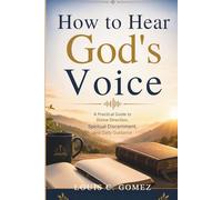 How to Hear God's Voice: A Practical Guide to Divine Direction, Spiritual Discernment, and Daily Guidance