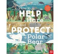 How to Help a Hare and Protect a Polar Bear: 50 simple things YOU can do for our planet!