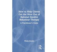 How to Help Clients Get the Most Out of Rational Emotive Behaviour Therapy: A Practitioner’s Guide