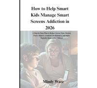 HOW TO HELP SMART KIDS MANAGE SMART SCREENS ADDICTION IN 2026: A Step-by-Step Plan to Reduce Screen Time, Restore Focus, Improve Academic Performance, and Raise Digitally Responsible Children
