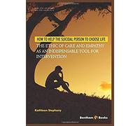 How To Help The Suicidal Person To Choose Life: The Ethic Of Care And Empathy As An Indispensable Tool For Intervention