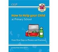 How to Help your Child at Primary School: From First Days to Phonics and Fractions CGP Books (Auteur)
