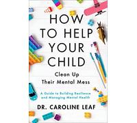 How to Help Your Child Clean Up Their Mental Mess: A Guide to Building Resilience and Managing Mental Health