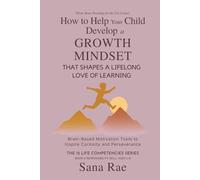 How to Help Your Child Develop a Growth Mindset That Shapes a Lifelong Love of Learning: Brain-Based Motivation Tools to Inspire Curiosity and Perseverance