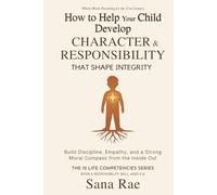 How to Help Your Child Develop Character and Responsibility That Shape Integrity: Build Discipline, Empathy, and a Strong Moral Compass from the Inside Out