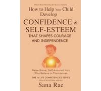 How to Help Your Child Develop Confidence & Self-Esteem That Shapes Courage and Independence: Raise Brave, Self-Assured Kids Who Believe in Themselves (For Ages 4-12)