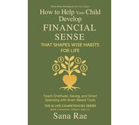 How to Help Your Child Develop Financial Sense That Shapes Wise Habits for Life: Teach Gratitude, Saving, and Smart Spending with Brain-Based Tools