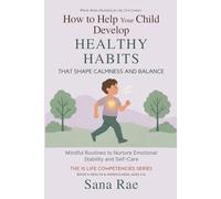 How to Help Your Child Develop Healthy Habits That Shape Calm and Balance: Mindful Routines to Nurture Emotional Stability and Self-Care