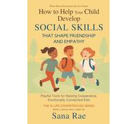 How to Help Your Child Develop Social Skills That Shape Friendship and Empathy (For Ages 3-10): Playful Tools for Raising Cooperative, Emotionally Connected Kids