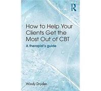 How to Help Your Clients Get the Most Out of CBT by Dryden & Windy Goldsmiths & University of London & UK Windy Dryden (Auteur)