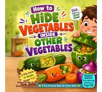 How to Hide Vegetables Inside Other Vegetables: A Silly Rhyming Picture Book About Veggie Hide-and-S riendship, and Food Fun