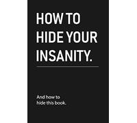 how to hide your insanity: Funny Sarcastic Blank Lined Notebook for Writing/120 pages/6"x9"