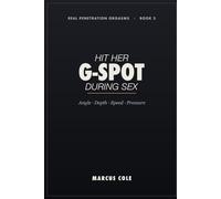 How to Hit Her G-Spot During Sex: The Exact Angles, Depth, Speed and Pressure That Make Her Orgasm From Penetration - A No-Nonsense Guide