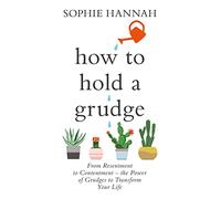 How to Hold a Grudge: From Resentment to Contentment - the Power of Grudges to Transform Your Life