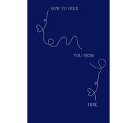 How To Hold You From Here: To stay close, even when you're apart