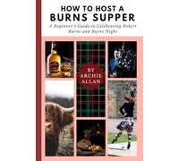 How to Host a Burns Supper: A Beginner's Guide to Celebrating Robert Burns and Burns Night