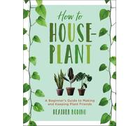 How to Houseplant: A Beginner’s Guide to Making and Keeping Plant Friends