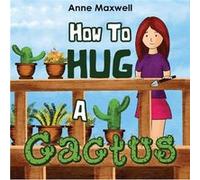 How To Hug A Cactus by Anne Maxwell Anne Maxwell (Auteur)