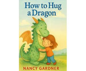 How to Hug a Dragon: A magical and funny guide to hugging the friendliest fire-breather in the kingdom.