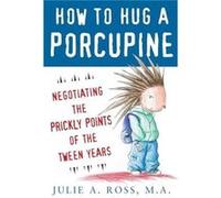 How to Hug a Porcupine Negotiating the Prickly Points of the Tween Years by Julie Ross Paperback Book Julie A. Ross (Auteur)