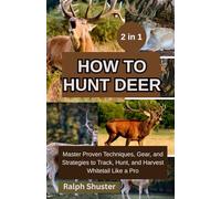 How to hunt deer: Master proven techniques, gear, and strategies to track, hunt, and harvest whitetail like a pro