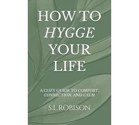 How to Hygge Your Life: A Cozy Guide to Comfort, Connection, and Calm