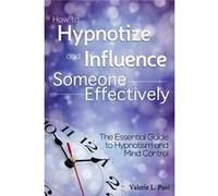 How to Hypnotize and Influence Someone Effectively The Essential Guide to Hypnotism and Mind Control - Valerie L. Paul - Lulu Press Inc. - Livre en Anglai Valerie L. PaulValerie L. Paul (Auteur)