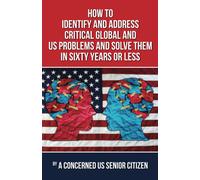 How To Identify And Address Crirical Global And Us Problems, And Solve Them In Sixty Years Or Less
