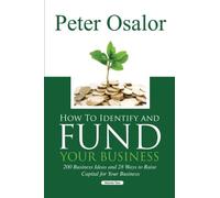 How to Identify and Fund Your Business: 200 Business Ideas and 28 Ways to Raise Capital for Your Business (The Entrepreneurial Development Series) (Volume 2) by Peter Osalor (2013-03-14)