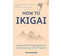 How to Ikigai: Lessons for Finding Happiness and Living Your Life's Purpose