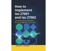How to Implement ISO 27001 and ISO 27002: A Practical Guide to Information Security Management and Controls