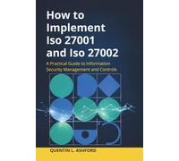 How to Implement ISO 27001 and ISO 27002: A Practical Guide to Information Security Management and Controls
