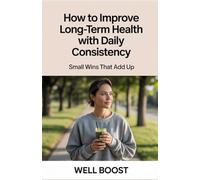 How to Improve Long-Term Health with Daily Consistency: Small Wins that Add Up