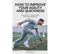 How to Improve Your Agility and Quickness: Exercises to Move Faster and More Efficiently