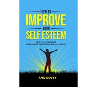 How to improve your self-esteem: Practical strategies for building confidence and self-worth