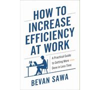 How to Increase Efficiency at Work: A Practical Guide to Getting More Done in Less Time