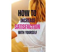 How to Increase Satisfaction with Yourself: A Gentle Guide to Feeling Whole, Worthy, and Enough