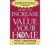 How to Increase the Value of Your Home Simple BudgetConscious Techniques and Ideas That Will Make Your Home Worth Up to 100000 More by Vicki Lankarge Lankarge, Vicki, Nahorney, Dan, Lankarge Vicki (Au