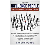 How To Influence People And Get What You Want Now