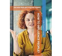 HOW TO INFLUENCE PEOPLE?: and make them your very own puppets