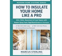 How to Insulate Your Home Like a Pro: Attic, Walls, Basement & Crawl Space with Modern Spray Foam, Rigid Board & Blown-In Techniques