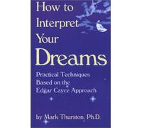 How to Interpret Your Dreams: Practical Techniques Based on the Edgar Cayce Readings by Mark Thurston (1989-03-01)