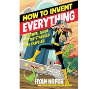 How to Invent Everything: A Survival Guide for the Stranded Time Traveler