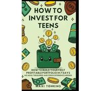 How To Invest For Teens: How to Build Your First Profitable Portfolio in 7 Days - No Adult Required and Zero Experience Needed