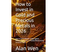 How to Invest in Gold and Precious Metals in 2026: How to Lock In Wealth, Hedge Against Inflation, and Invest in Precious Metals During Uncertain Times