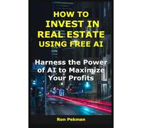 How to Invest in Real Estate Using Free AI: Harness the Power of AI to Maximize Your Profits