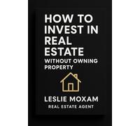 How to Invest in Real Estate Without Owning Property: You don’t need to buy a house to make money in real estate