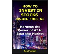 How to Invest in Stocks Using Free AI: Harness the Power of AI to Beat the Market