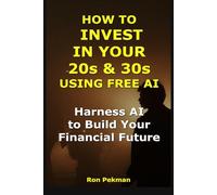 How to Invest in Your 20s and 30s Using Free AI: Harness AI to Build Your Financial Future