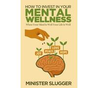 How To Invest In Your Mental Wellness: When Your Mind Is Well Your Life Is Well